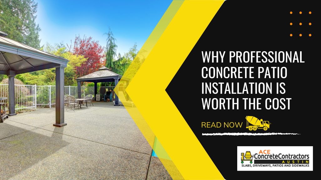 Why Professional Concrete Patio Installation Is Worth the Cost