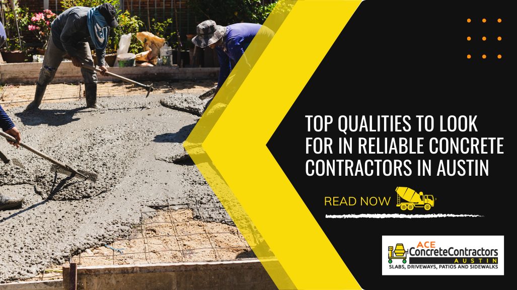 Top Qualities to Look for in Reliable Concrete Contractors in Austin