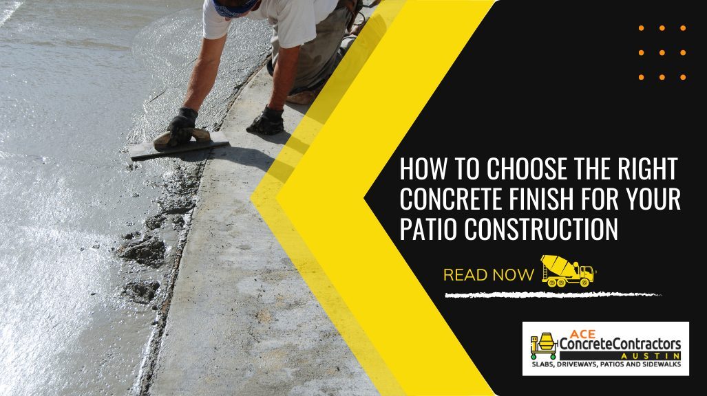 How to Choose the Right Concrete Finish for Your Patio Construction